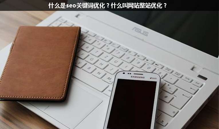 什么是seo關(guān)鍵詞優(yōu)化？什么叫網(wǎng)站整站優(yōu)化？