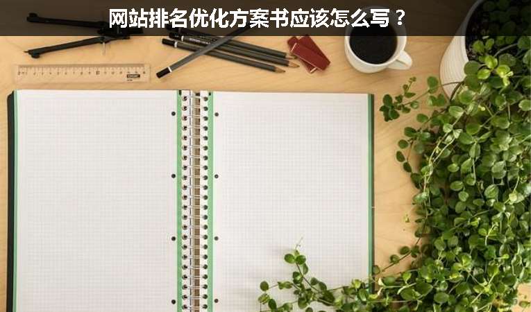 網(wǎng)站排名優(yōu)化方案書(shū)應(yīng)該怎么寫(xiě)？