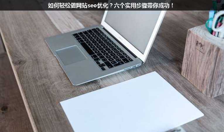 如何輕松做網(wǎng)站seo優(yōu)化？六個實用步驟帶你成功！