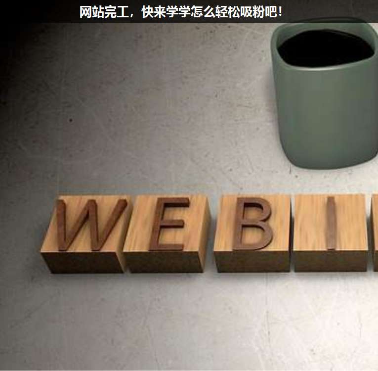 網(wǎng)站完工,快來學學怎么輕松吸粉吧!