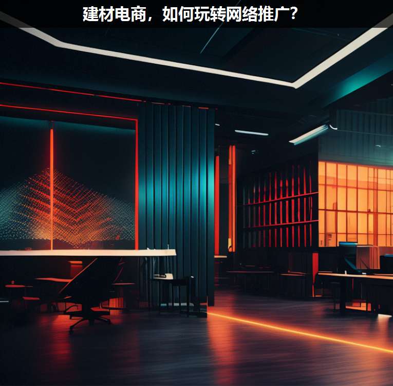 建材電商,如何玩轉網(wǎng)絡推廣?