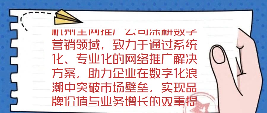 杭州全網(wǎng)推廣公司深耕數(shù)字營(yíng)銷領(lǐng)域，致力于通過(guò)系統(tǒng)化、專業(yè)化的網(wǎng)絡(luò)推廣解決方案，助力企業(yè)在數(shù)字化浪潮中突破市場(chǎng)壁壘，實(shí)現(xiàn)品牌價(jià)值與業(yè)務(wù)增長(zhǎng)的雙重提升。公司以“技術(shù)