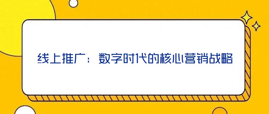 線上推廣：數(shù)字時(shí)代的核心營(yíng)銷戰(zhàn)略