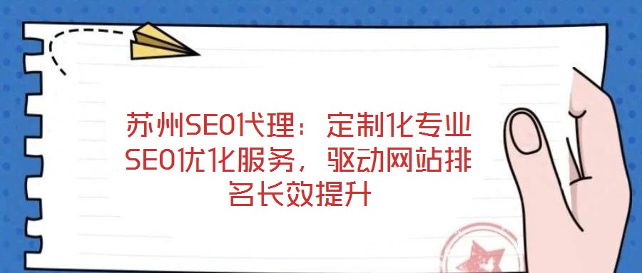 蘇州SEO代理：定制化專(zhuān)業(yè)SEO優(yōu)化服務(wù)，驅(qū)動(dòng)網(wǎng)站排名長(zhǎng)效提升