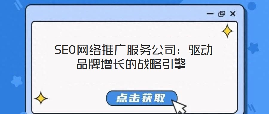  SEO網(wǎng)絡(luò)推廣服務(wù)公司：驅(qū)動品牌增長的戰(zhàn)略引擎