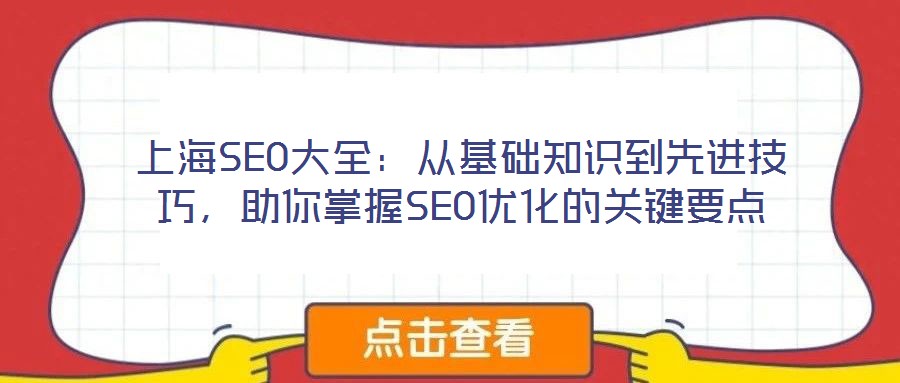 上海SEO大全：從基礎(chǔ)知識(shí)到先進(jìn)技巧，助你掌握SEO優(yōu)化的關(guān)鍵要點(diǎn)