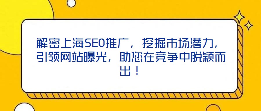 解密上海SEO推廣，挖掘市場潛力，引領(lǐng)網(wǎng)站曝光，助您在競爭中脫穎而出！