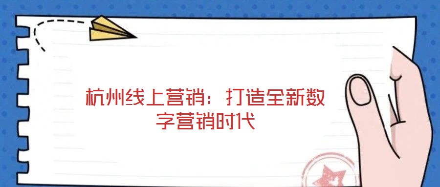 杭州線上營銷：打造全新數(shù)字營銷時(shí)代