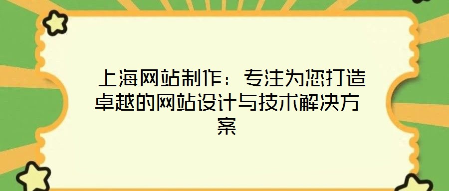  上海網(wǎng)站制作：專注為您打造卓越的網(wǎng)站設(shè)計與技術(shù)解決方案