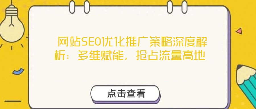  網(wǎng)站SEO優(yōu)化推廣策略深度解析：多維賦能，搶占流量高地