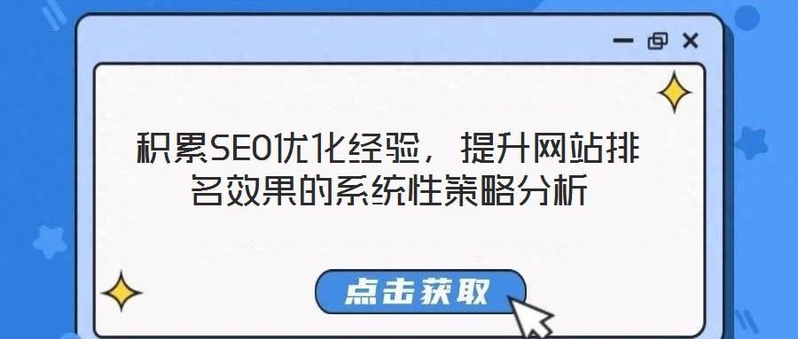 積累SEO優(yōu)化經(jīng)驗，提升網(wǎng)站排名效果的系統(tǒng)性策略分析