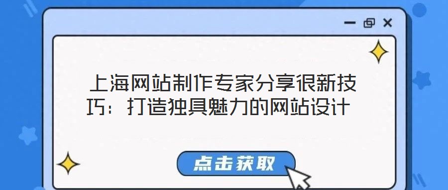  上海網(wǎng)站制作專(zhuān)家分享很新技巧：打造獨(dú)具魅力的網(wǎng)站設(shè)計(jì)