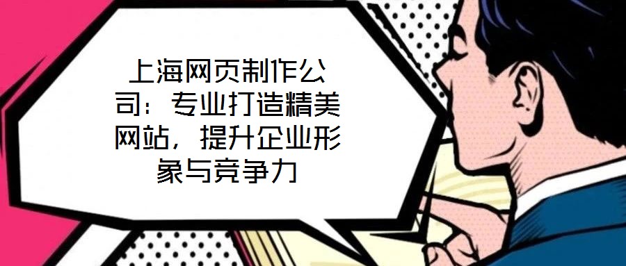 上海網(wǎng)頁制作公司：專業(yè)打造精美網(wǎng)站，提升企業(yè)形象與競(jìng)爭(zhēng)力
