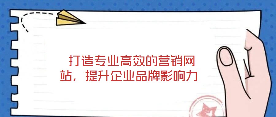  打造專(zhuān)業(yè)高效的營(yíng)銷(xiāo)網(wǎng)站，提升企業(yè)品牌影響力