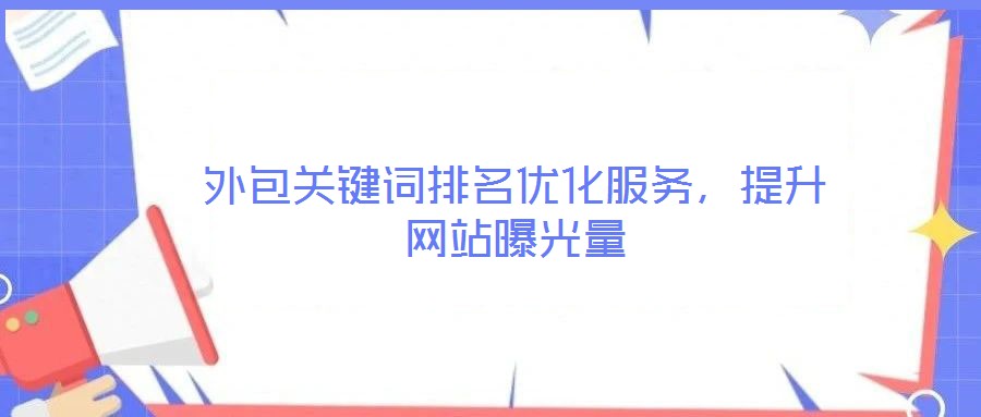 外包關(guān)鍵詞排名優(yōu)化服務(wù)，提升網(wǎng)站曝光量
