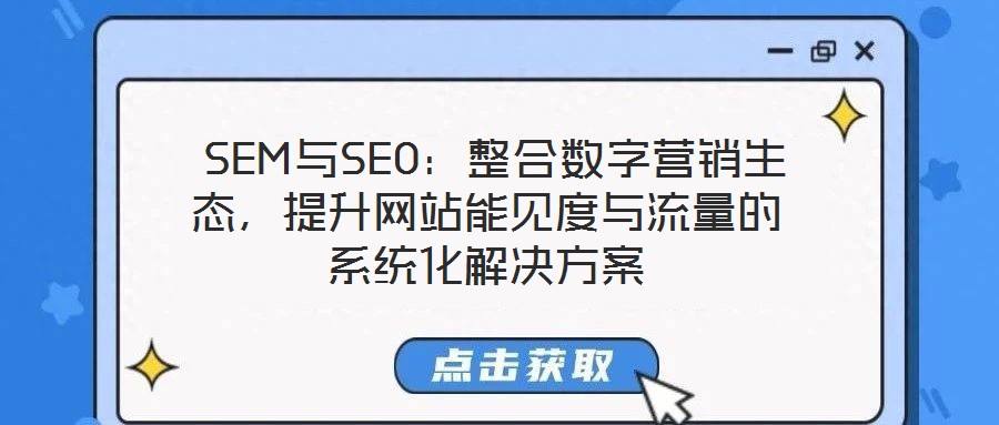 SEM與SEO：整合數(shù)字營(yíng)銷生態(tài)，提升網(wǎng)站能見(jiàn)度與流量的系統(tǒng)化解決方案