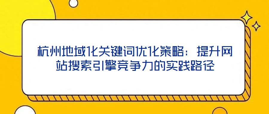 杭州地域化關(guān)鍵詞優(yōu)化策略：提升網(wǎng)站搜索引擎競爭力的實踐路徑