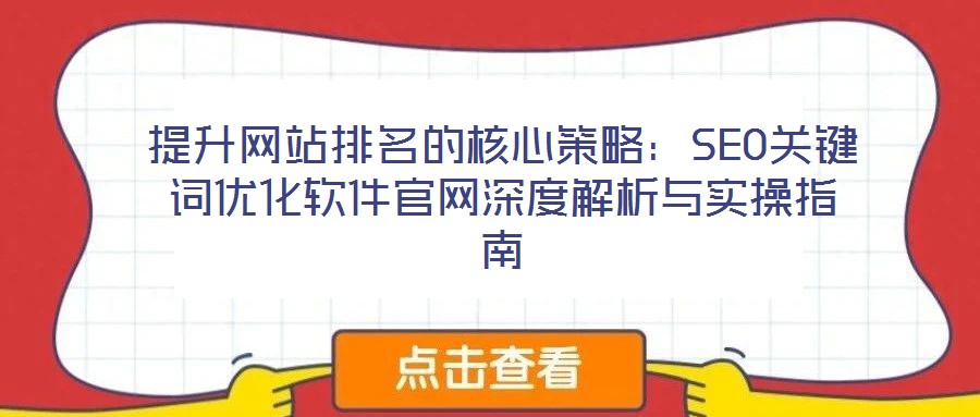 提升網(wǎng)站排名的核心策略：SEO關(guān)鍵詞優(yōu)化軟件官網(wǎng)深度解析與實(shí)操指南