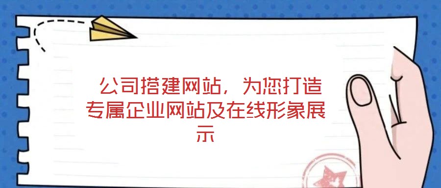  公司搭建網(wǎng)站，為您打造專(zhuān)屬企業(yè)網(wǎng)站及在線形象展示