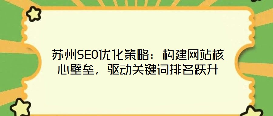 蘇州SEO優(yōu)化策略：構(gòu)建網(wǎng)站核心壁壘，驅(qū)動(dòng)關(guān)鍵詞排名躍升
