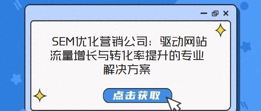  SEM優(yōu)化營銷公司：驅動網站流量增長與轉化率提升的專業(yè)解決方案