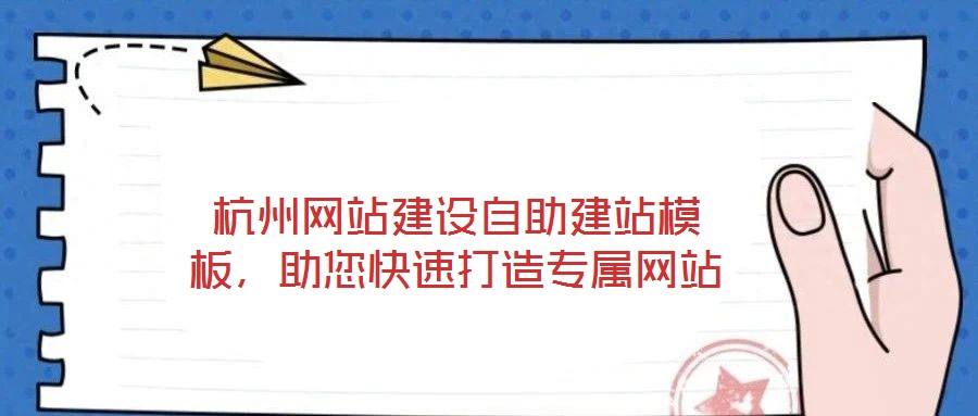 杭州網(wǎng)站建設(shè)自助建站模板，助您快速打造專屬網(wǎng)站