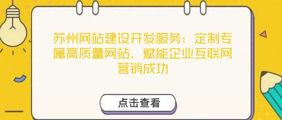 蘇州網(wǎng)站建設(shè)開發(fā)服務(wù)：定制專屬高質(zhì)量網(wǎng)站，賦能企業(yè)互聯(lián)網(wǎng)營(yíng)銷成功