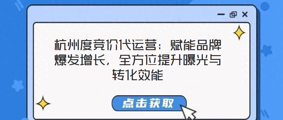 杭州度競(jìng)價(jià)代運(yùn)營(yíng)：賦能品牌爆發(fā)增長(zhǎng)，全方位提升曝光與轉(zhuǎn)化效能