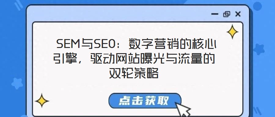  SEM與SEO：數(shù)字營銷的核心引擎，驅動網(wǎng)站曝光與流量的雙輪策略