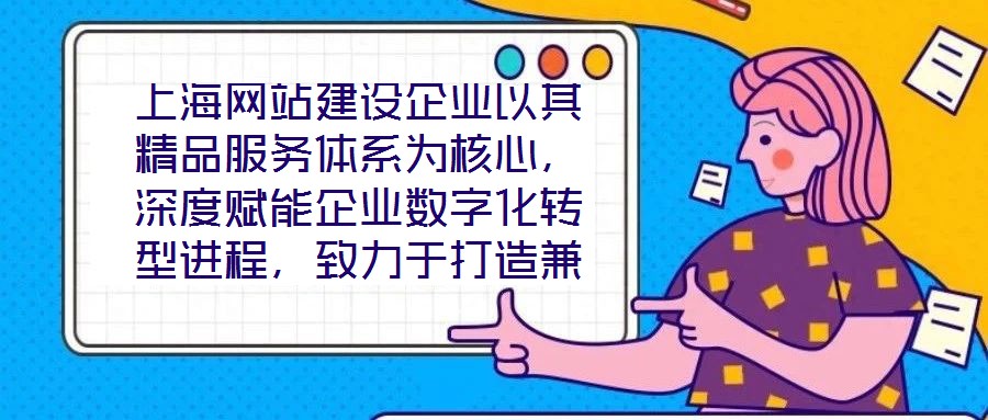 上海網(wǎng)站建設(shè)企業(yè)以其精品服務(wù)體系為核心，深度賦能企業(yè)數(shù)字化轉(zhuǎn)型進(jìn)程，致力于打造兼具視覺(jué)美感與實(shí)用高效的網(wǎng)站設(shè)計(jì)方案。在數(shù)字化轉(zhuǎn)型已成為企業(yè)生存發(fā)展關(guān)鍵命題的當(dāng)下