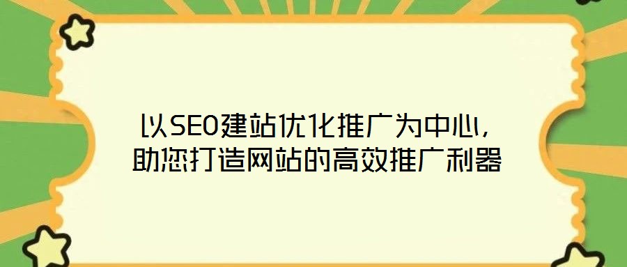  以SEO建站優(yōu)化推廣為中心，助您打造網(wǎng)站的高效推廣利器