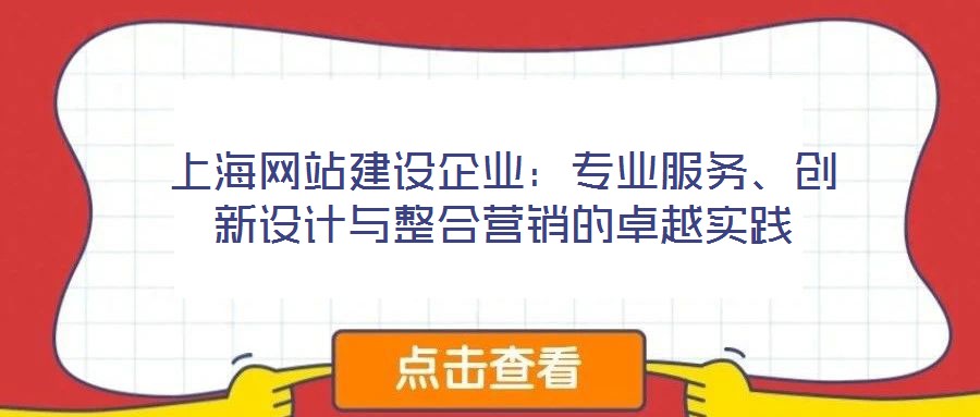 上海網(wǎng)站建設(shè)企業(yè)：專業(yè)服務、創(chuàng)新設(shè)計與整合營銷的卓越實踐