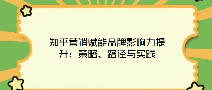 知乎營(yíng)銷賦能品牌影響力提升：策略、路徑與實(shí)踐