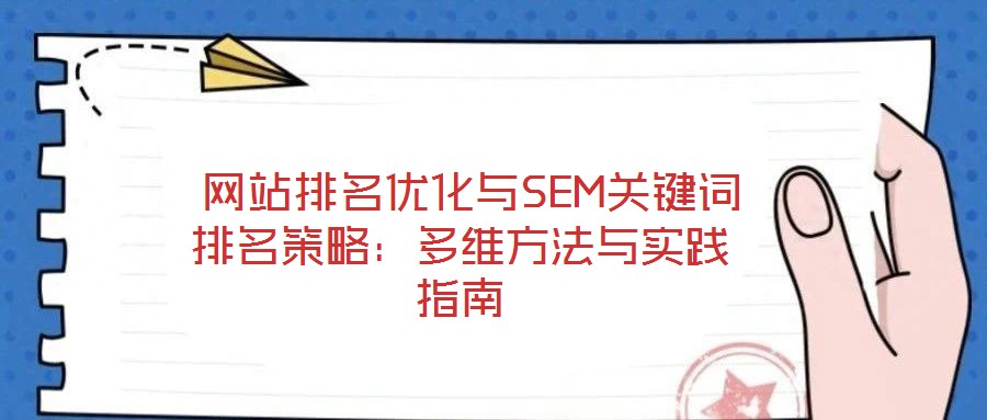  網(wǎng)站排名優(yōu)化與SEM關(guān)鍵詞排名策略：多維方法與實踐指南