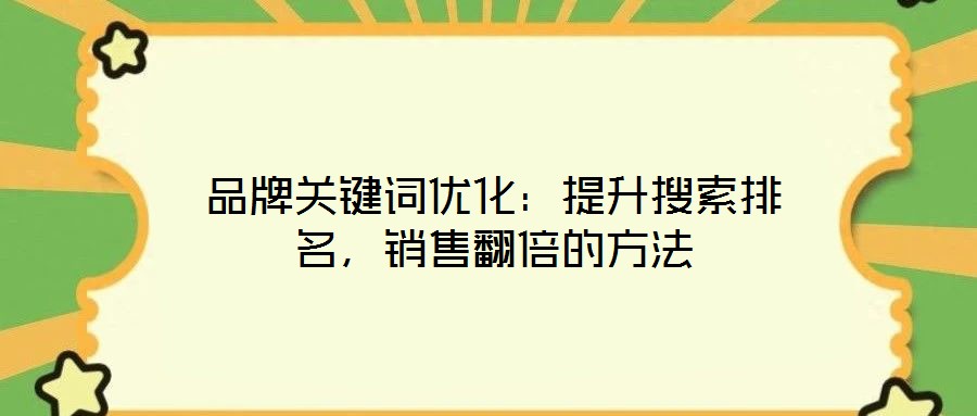 品牌關(guān)鍵詞優(yōu)化：提升搜索排名，銷售翻倍的方法