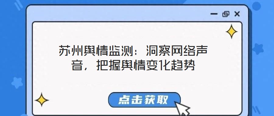 蘇州輿情監(jiān)測：洞察網(wǎng)絡(luò)聲音，把握輿情變化趨勢