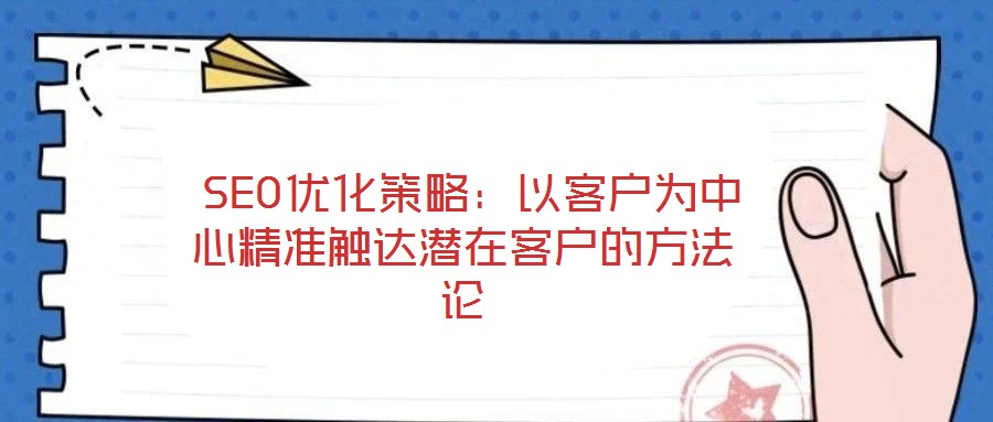  SEO優(yōu)化策略：以客戶為中心精準(zhǔn)觸達潛在客戶的方法論