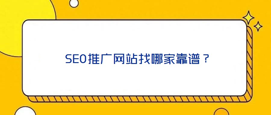  SEO推廣網(wǎng)站找哪家靠譜？