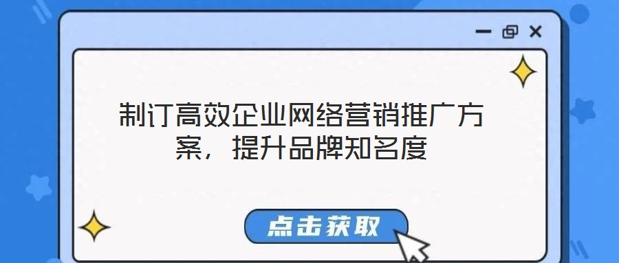 制訂高效企業(yè)網(wǎng)絡(luò)營(yíng)銷推廣方案，提升品牌知名度