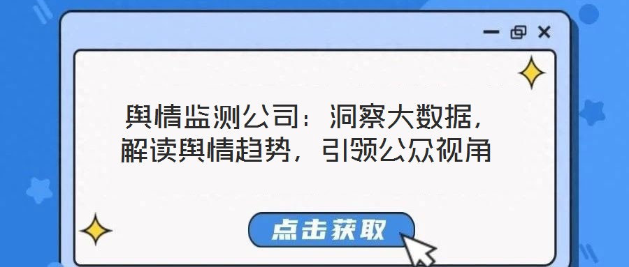  輿情監(jiān)測公司：洞察大數(shù)據(jù)，解讀輿情趨勢，引領(lǐng)公眾視角