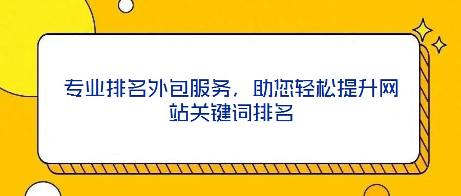 專業(yè)排名外包服務，助您輕松提升網(wǎng)站關鍵詞排名