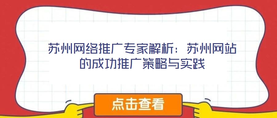 蘇州網(wǎng)絡(luò)推廣專家解析：蘇州網(wǎng)站的成功推廣策略與實踐