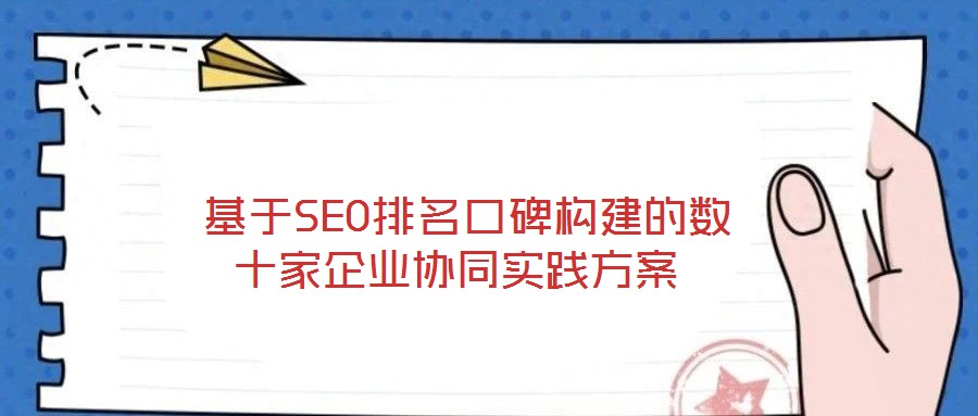  基于SEO排名口碑構建的數(shù)十家企業(yè)協(xié)同實踐方案