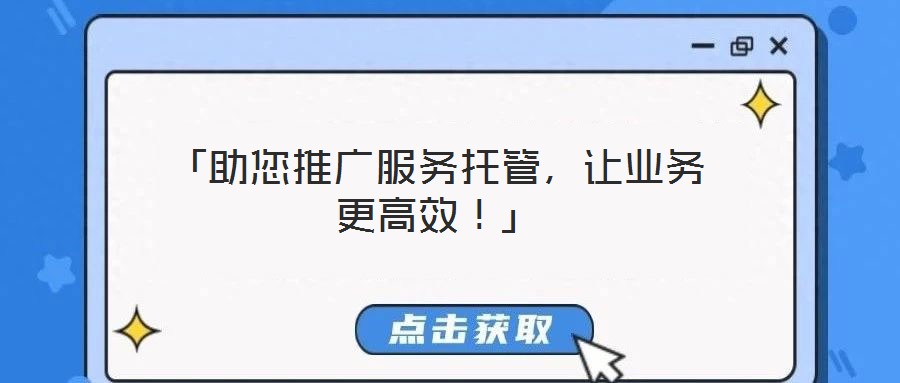 「助您推廣服務(wù)托管，讓業(yè)務(wù)更高效！」