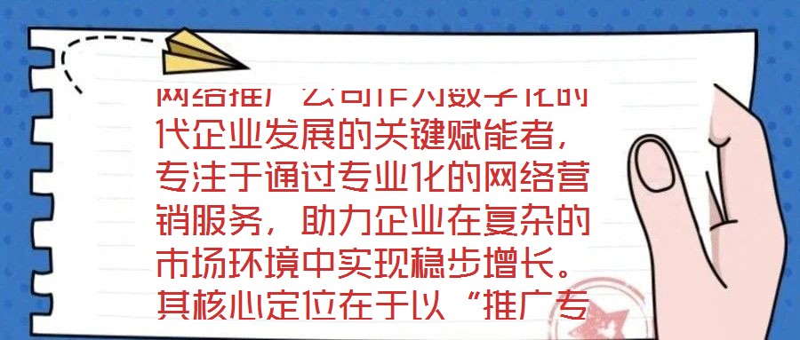 網(wǎng)絡(luò)推廣公司作為數(shù)字化時(shí)代企業(yè)發(fā)展的關(guān)鍵賦能者，專注于通過專業(yè)化的網(wǎng)絡(luò)營銷服務(wù)，助力企業(yè)在復(fù)雜的市場(chǎng)環(huán)境中實(shí)現(xiàn)穩(wěn)步增長。其核心定位在于以“推廣專家”的身份，深度