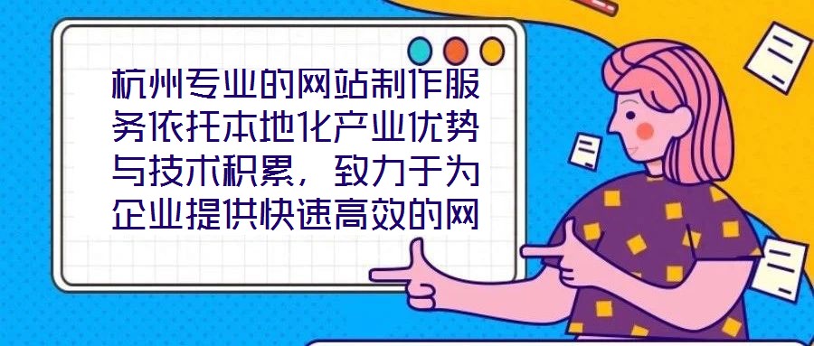 杭州專業(yè)的網(wǎng)站制作服務(wù)依托本地化產(chǎn)業(yè)優(yōu)勢(shì)與技術(shù)積累，致力于為企業(yè)提供快速高效的網(wǎng)站定制解決方案，助力品牌實(shí)現(xiàn)數(shù)字化轉(zhuǎn)型與線上價(jià)值轉(zhuǎn)化。在服務(wù)實(shí)踐中，團(tuán)隊(duì)始終以企