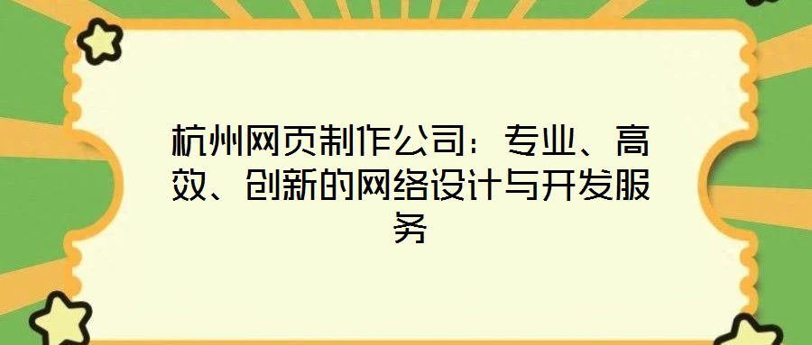 杭州網(wǎng)頁(yè)制作公司：專業(yè)、高效、創(chuàng)新的網(wǎng)絡(luò)設(shè)計(jì)與開(kāi)發(fā)服務(wù)
