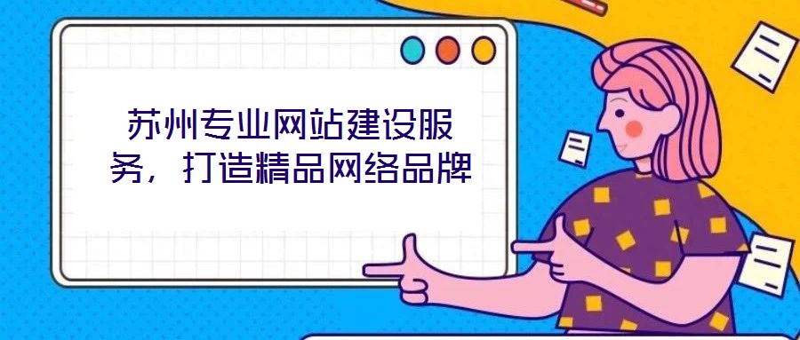 蘇州專業(yè)網(wǎng)站建設(shè)服務(wù)，打造精品網(wǎng)絡(luò)品牌