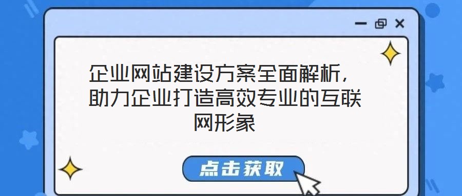 企業(yè)網(wǎng)站建設(shè)方案全面解析，助力企業(yè)打造高效專(zhuān)業(yè)的互聯(lián)網(wǎng)形象