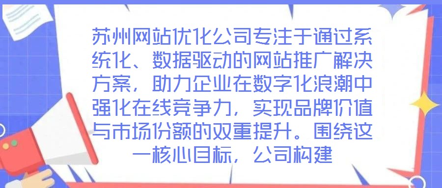 蘇州網(wǎng)站優(yōu)化公司專注于通過系統(tǒng)化、數(shù)據(jù)驅(qū)動的網(wǎng)站推廣解決方案，助力企業(yè)在數(shù)字化浪潮中強化在線競爭力，實現(xiàn)品牌價值與市場份額的雙重提升。圍繞這一核心目標，公司構(gòu)建